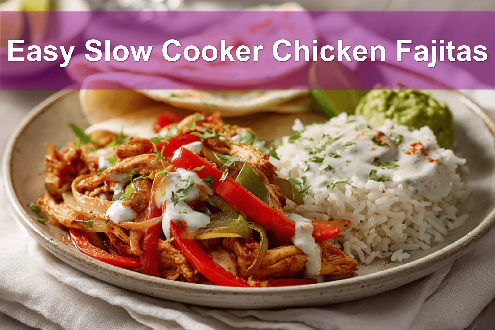 Easy Slow Cooker Chicken Fajitas with shredded chicken peppers rice guacamole lime fresh herbs