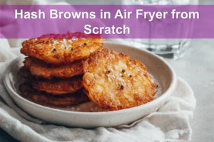Hash Browns in Air Fryer from Scratch golden crisp russet potatoes plated with sea salt crystals