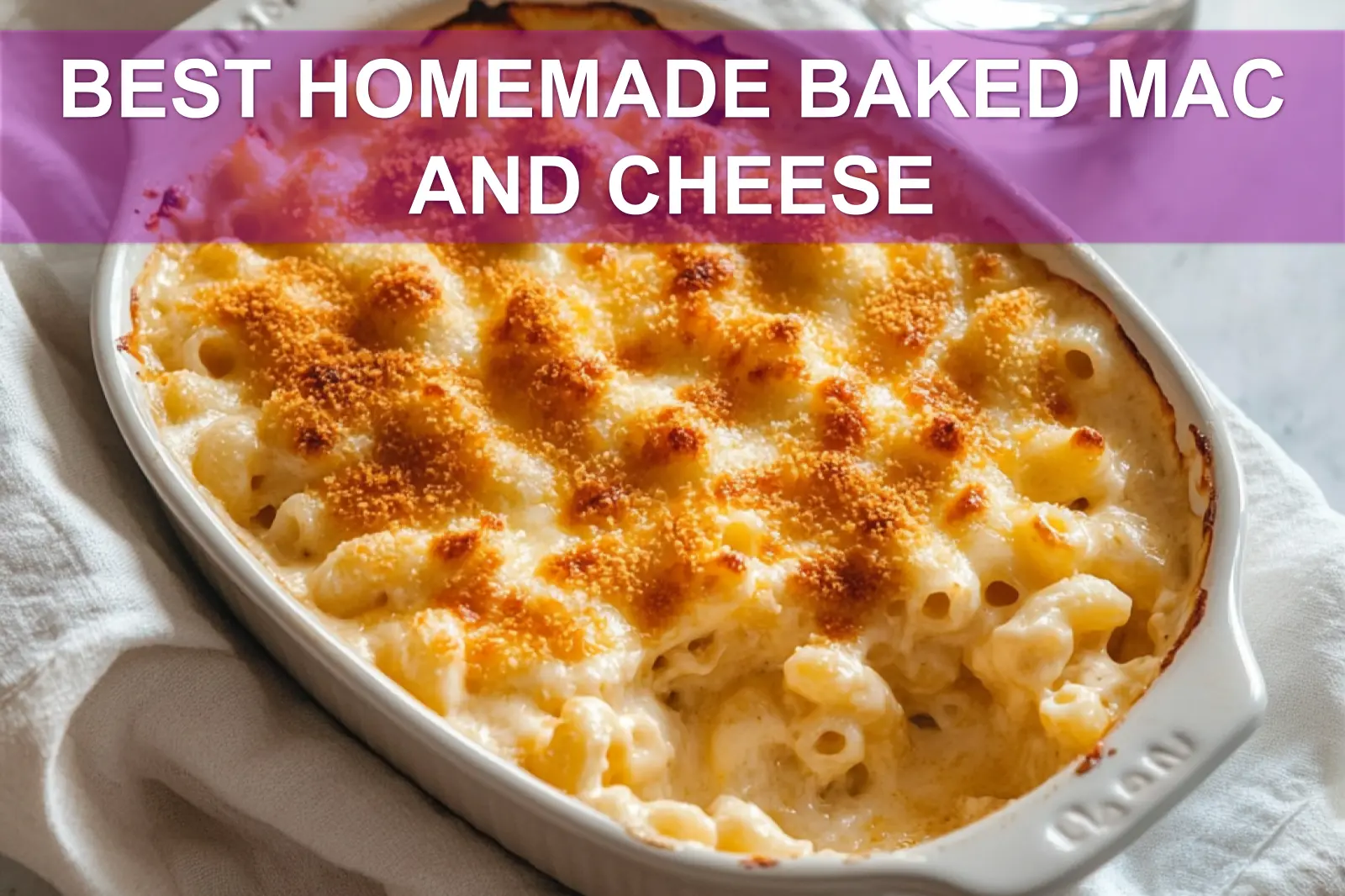 BEST HOMEMADE BAKED MAC AND CHEESE vibrant golden crust served in rustic white dish with glass of water