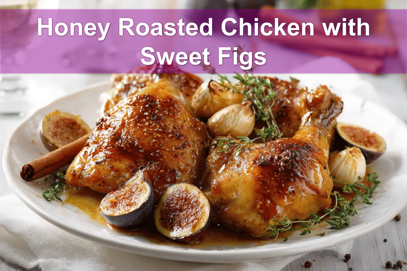 Honey Roasted Chicken with Sweet Figs plated on white cloth napkin with figs and honey jar