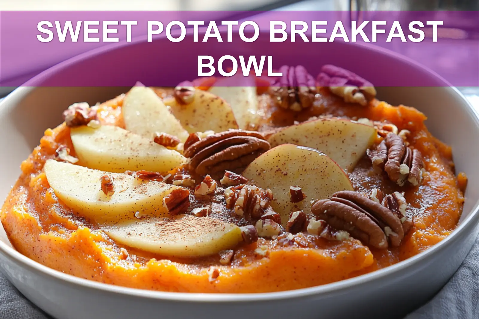 SWEET POTATO BREAKFAST BOWL mashed sweet potato gala apple pecans brown sugar cinnamon butter