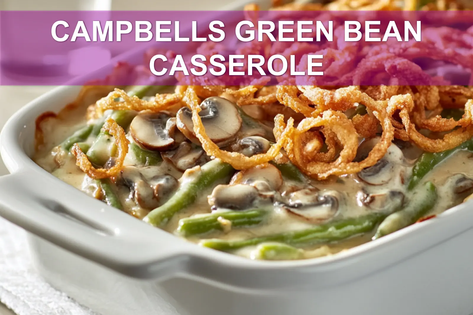 CAMPBELLS GREEN BEAN CASSEROLE creamy mushroom green beans topped with crispy fried onions in warm light