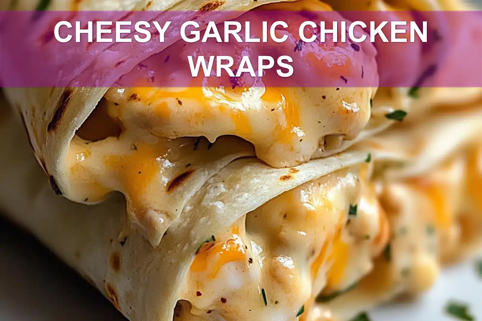CHEESY GARLIC CHICKEN WRAPS centered hero view, clean and uncluttered