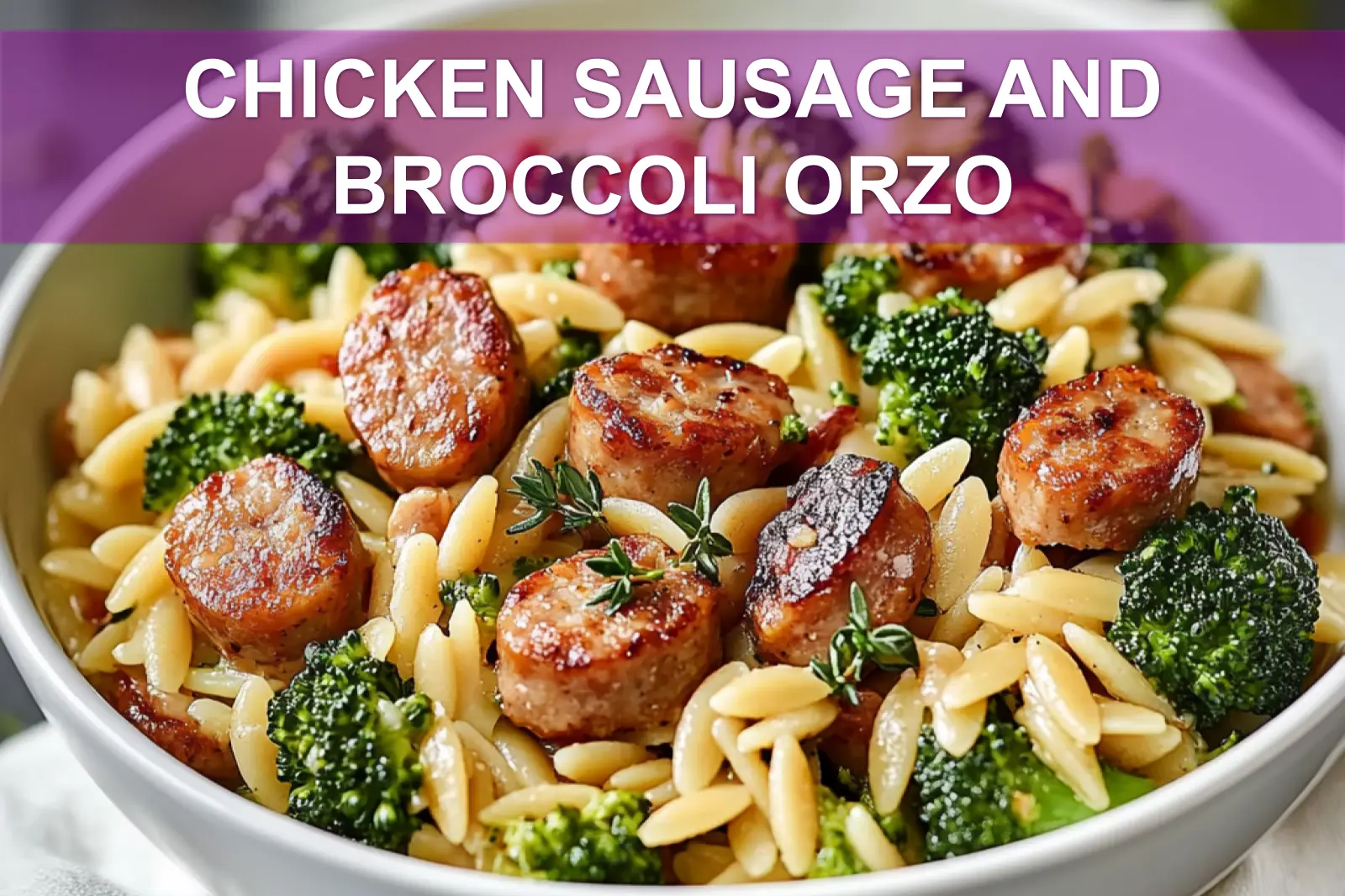 CHICKEN SAUSAGE AND BROCCOLI ORZO plated, warm natural light, white cloth, shallow depth of field