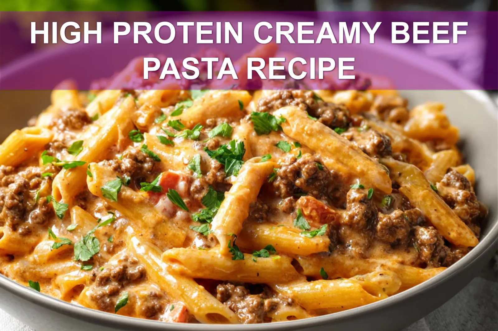 Creamy beef pasta dish with fresh herbs, a comforting high protein dinner