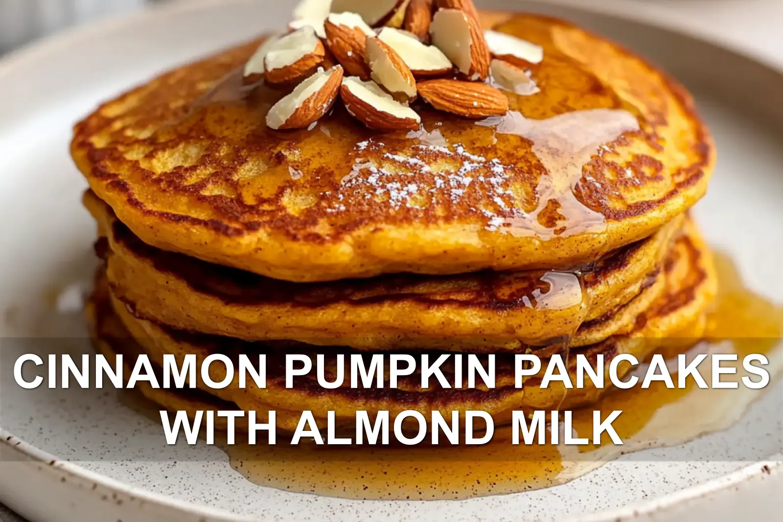 Cinnamon Pumpkin Pancakes with Almond Milk: Delicious and Easy Recipe