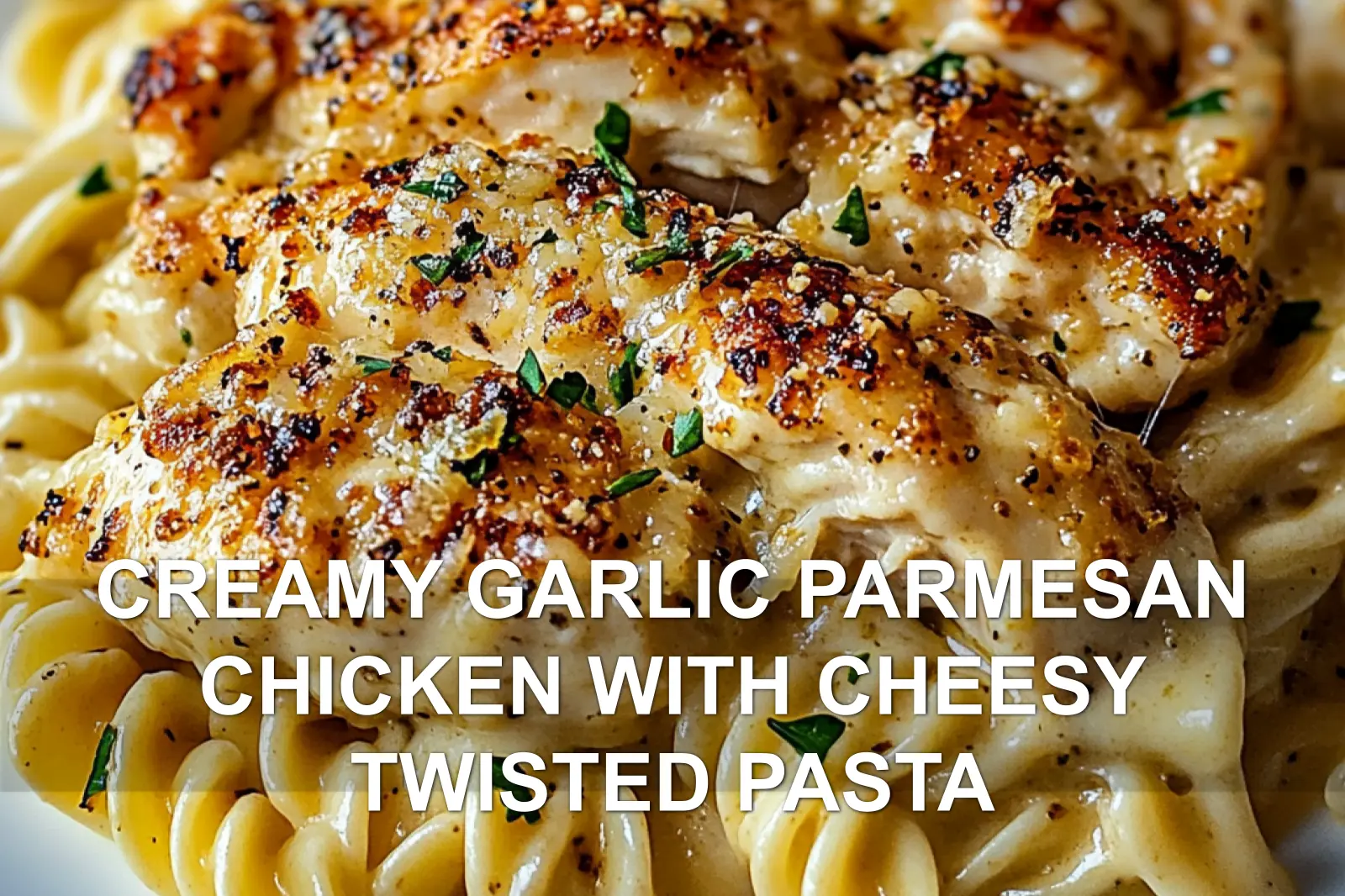 CREAMY GARLIC PARMESAN CHICKEN WITH CHEESY TWISTED PASTA centered hero view, clean and uncluttered