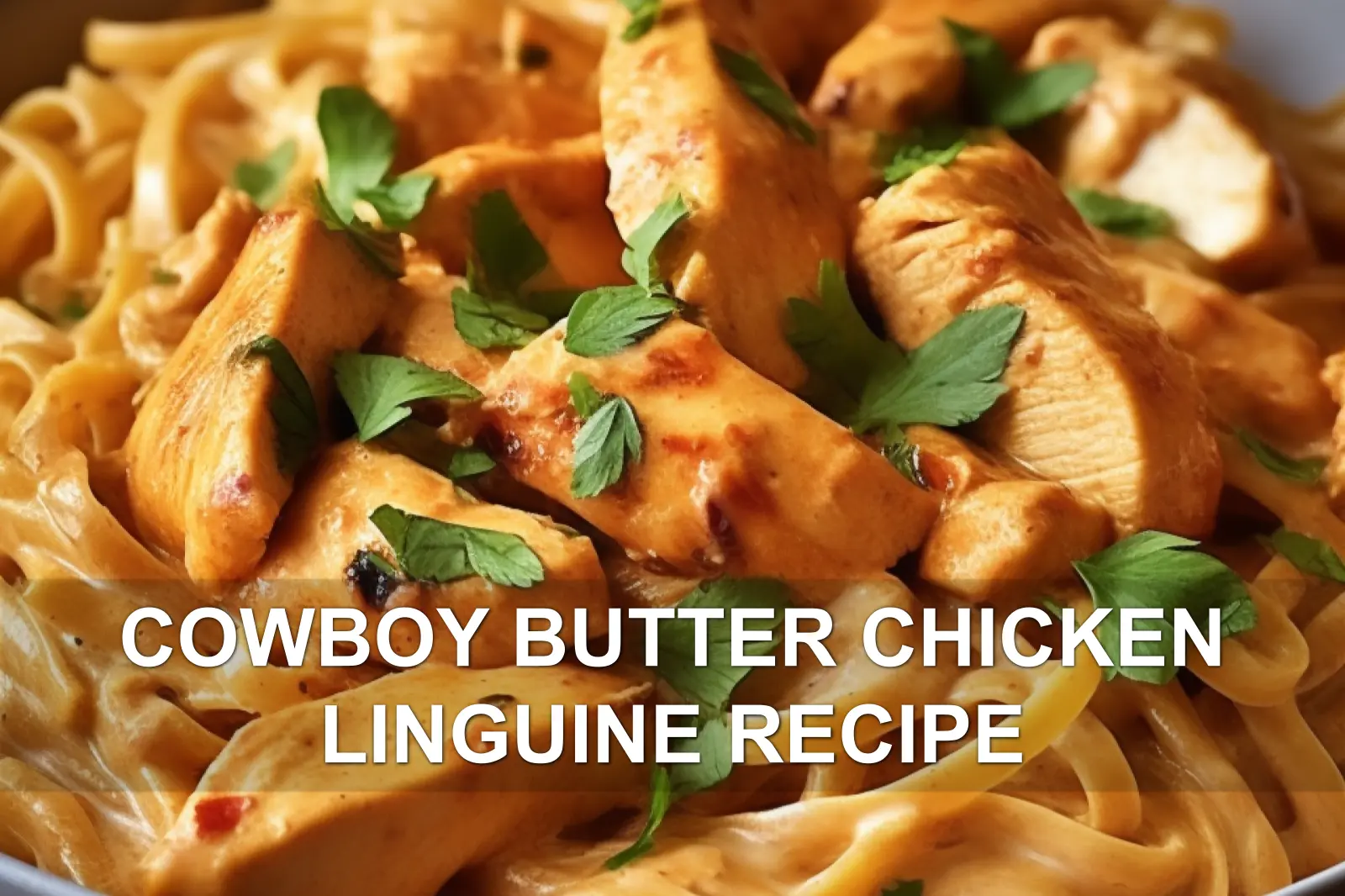 Irresistible Cowboy Butter Chicken Linguine for Dinner