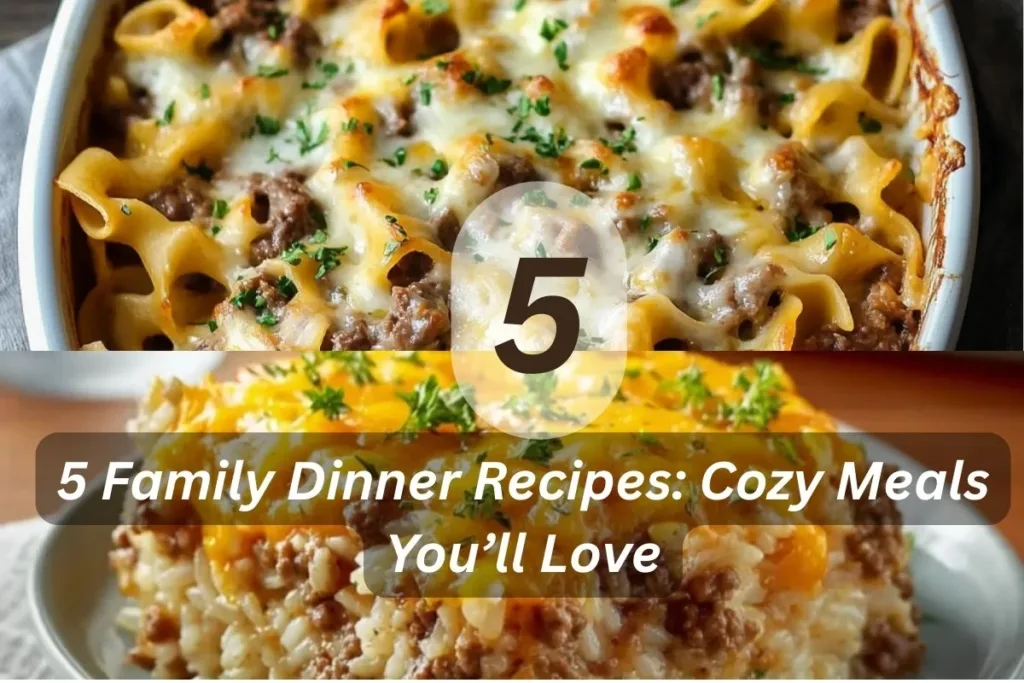 5 Family Dinner Recipes: Cozy Meals You’ll Love