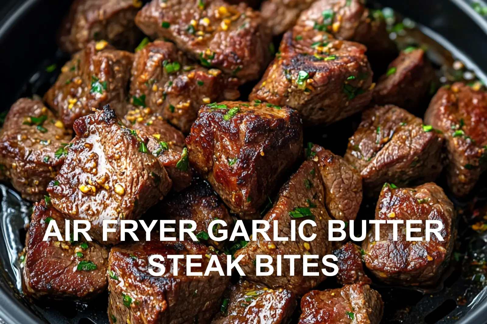 AIR FRYER GARLIC BUTTER STEAK BITES centered hero view, clean and uncluttered